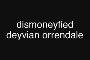 dismoneyfied deyvian orrendale