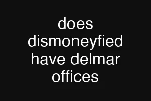 does dismoneyfied have delmar offices