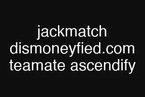 jackmatch dismoneyfied.com teamate ascendify