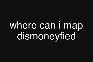 where can i map dismoneyfied
