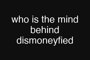who is the mind behind dismoneyfied