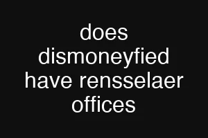 does dismoneyfied have rensselaer offices
